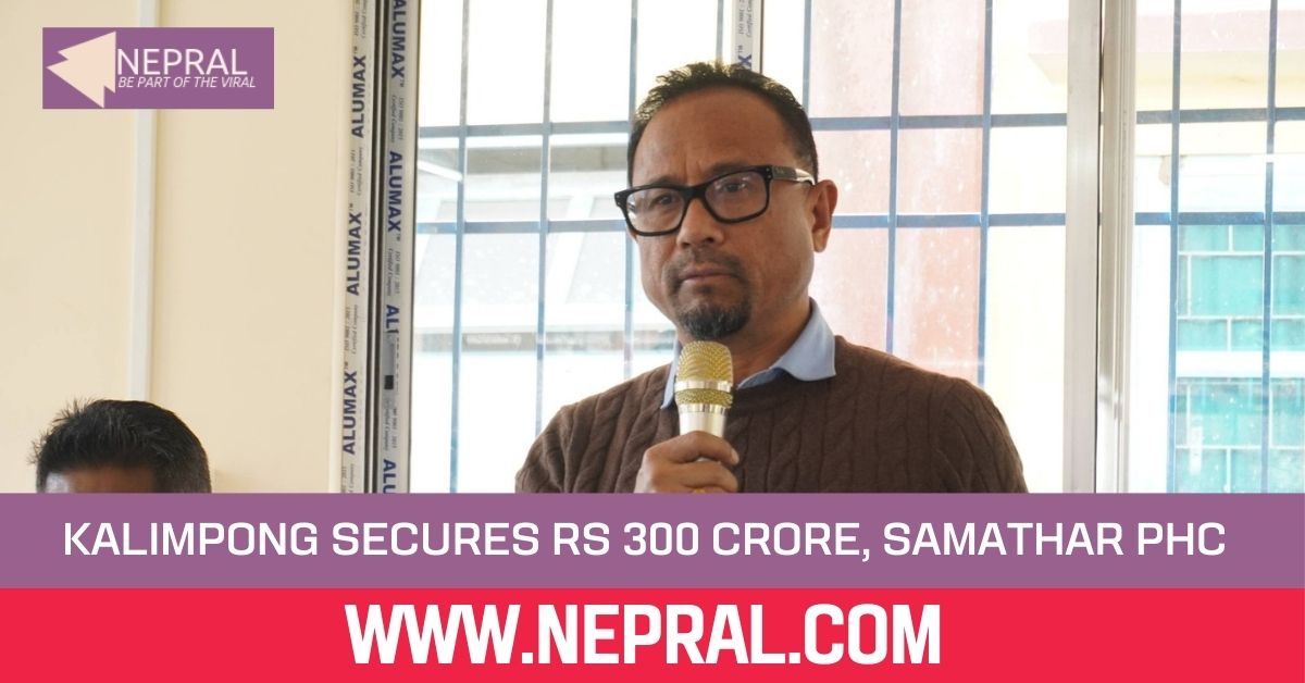 Kalimpong Secures Rs 300 Crore, Samathar PHC Laid